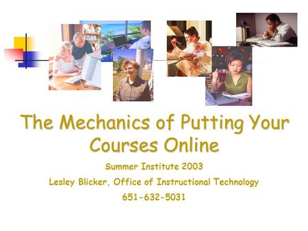 The Mechanics of Putting Your Courses Online Summer Institute 2003 Lesley Blicker, Office of Instructional Technology 651-632-5031.