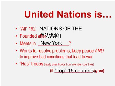 United Nations is… “All” 192 Founded after Meets in _____________? Works to resolve problems, keep peace AND to improve bad conditions that lead to war.