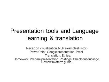 Presentation tools and Language learning & translation Recap on visualization. NLP example (Histor) PowerPoint. Google presentation. Prezi. Translation.