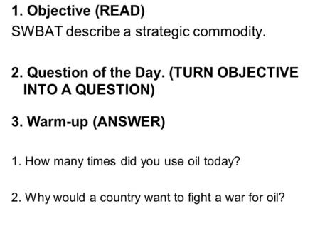 1. Objective (READ) SWBAT describe a strategic commodity. 2. Question of the Day. (TURN OBJECTIVE INTO A QUESTION) 3. Warm-up (ANSWER) 1. How many times.