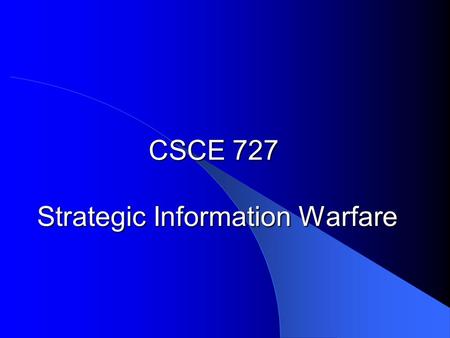 CSCE 727 Strategic Information Warfare. National Security Issues Information Warfare - Farkas2 Interesting read: B. Baer Arnold, Cyber war in Ukraine.