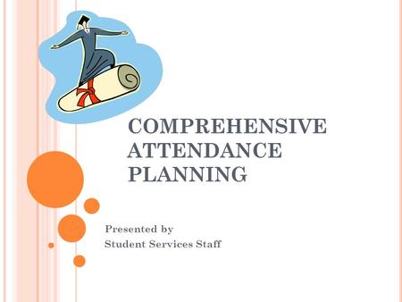 COMPREHENSIVE ATTENDANCE PLANNING Presented by Student Services Staff.