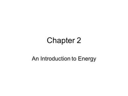 Chapter 2 An Introduction to Energy. Objectives Differentiate among renewable, nonrenewable, and inexhaustible energy sources. Summarize the present energy.