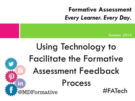 Using Technology to Facilitate the Formative Assessment Feedback Process Summer 2014 Formative Assessment Every Learner. Every Day. #FATech.