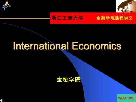 金融学院 浙江工商大学 金融学院课程讲义 International Economics 2 Chapter 1 Introduction Introduction What is International Economics About? International Economics: Trade.
