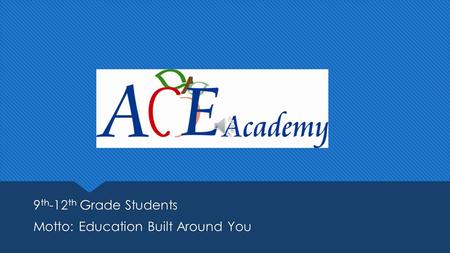 9 th -12 th Grade Students Motto: Education Built Around You 9 th -12 th Grade Students Motto: Education Built Around You.