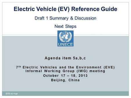 Agenda item 5a,b,c 7 th Electric Vehicles and the Environment (EVE) Informal Working Group (IWG) meeting October 17 – 18, 2013 Beijing, China EVE-07-04e.