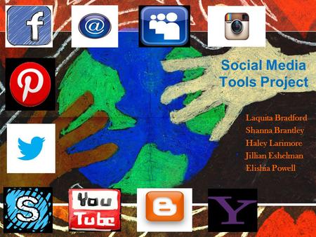 Social Media Tools Project Laquita Bradford Shanna Brantley Haley Larimore Jillian Eshelman Elishia Powell.