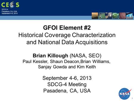 SDCG-4 Pasadena, CA, USA September 4-6, 2013 1 Brian Killough (NASA, SEO) Paul Kessler, Shaun Deacon,Brian Williams, Sanjay Gowda and Kim Keith September.
