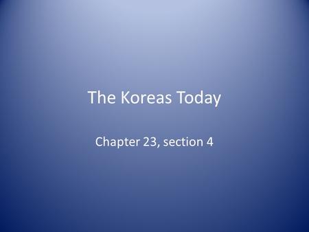 The Koreas Today Chapter 23, section 4. Even though they share a common history and culture, the two Koreas have very different governments and economies.