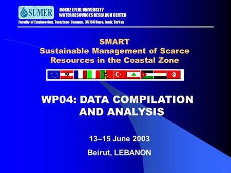 SMART Sustainable Management of Scarce Resources in the Coastal Zone WP04: DATA COMPILATION AND ANALYSIS 13–15 June 2003 Beirut, LEBANON DOKUZ EYLUL UNIVERSITY.