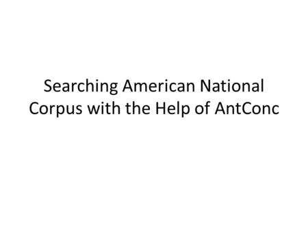 Searching American National Corpus with the Help of AntConc.