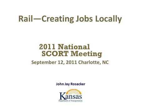 John Jay Rosacker Rail—Creating Jobs Locally September 12, 2011 Charlotte, NC.