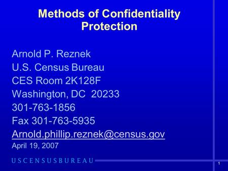 1 Methods of Confidentiality Protection Arnold P. Reznek U.S. Census Bureau CES Room 2K128F Washington, DC 20233 301-763-1856 Fax 301-763-5935