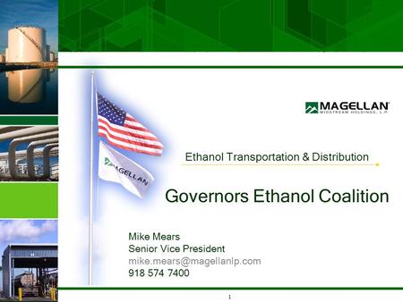 1 Ethanol Transportation & Distribution Governors Ethanol Coalition Mike Mears Senior Vice President 918 574 7400.