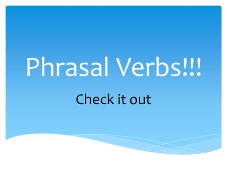 Phrasal Verbs!!! Check it out.
