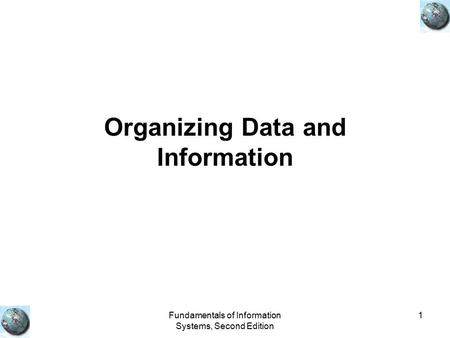 Fundamentals of Information Systems, Second Edition 1 Organizing Data and Information.