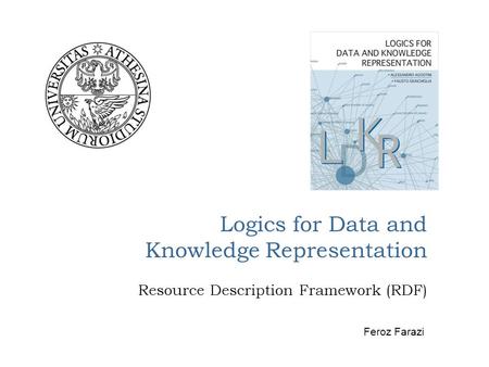 Logics for Data and Knowledge Representation Resource Description Framework (RDF) Feroz Farazi.