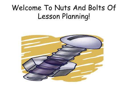 Welcome To Nuts And Bolts Of Lesson Planning!. Lesson Planning Accomplished Practices #1 Assessment Uses assessment strategies to assist the continuous.