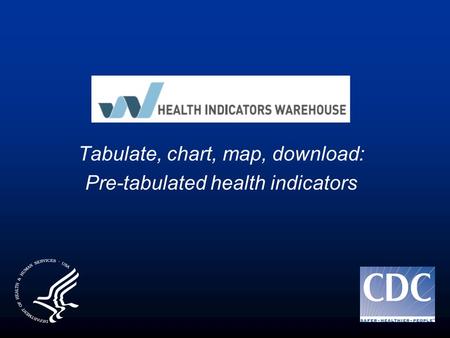 Tabulate, chart, map, download: Pre-tabulated health indicators.