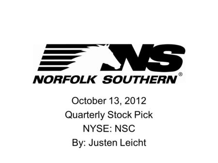 October 13, 2012 Quarterly Stock Pick NYSE: NSC By: Justen Leicht.