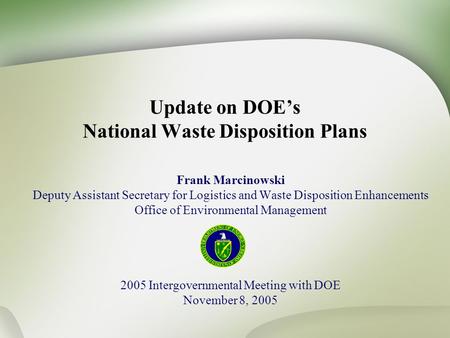 Update on DOE’s National Waste Disposition Plans Frank Marcinowski Deputy Assistant Secretary for Logistics and Waste Disposition Enhancements Office of.