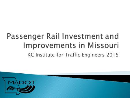 KC Institute for Traffic Engineers 2015.  Passenger Projects  More than $53 million in federal grants  $268 million multi-state grant for new cars.