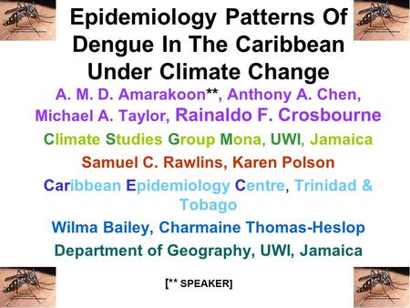 Epidemiology Patterns Of Dengue In The Caribbean Under Climate Change A. M. D. Amarakoon**, Anthony A. Chen, Michael A. Taylor, Rainaldo F. Crosbourne.