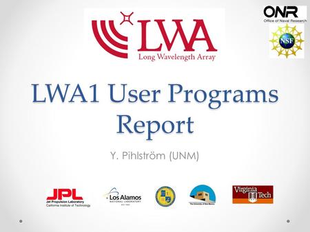 LWA1 User Programs Report Y. Pihlström (UNM). Outline User Programs purpose and functions o Usefull webpages o Plans for a data base CFP1 report CFP2.