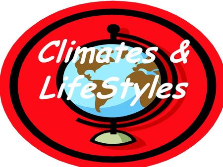 Climates & LifeStyles. First of all I want to start out by describing what the meaning of climate is.