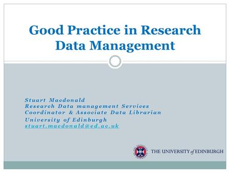 Stuart Macdonald Research Data management Services Coordinator & Associate Data Librarian University of Edinburgh
