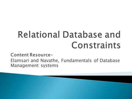 Content Resource- Elamsari and Navathe, Fundamentals of Database Management systems.