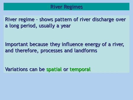 River Regimes River regime – shows pattern of river discharge over a long period, usually a year Important because they influence energy of a river, and.