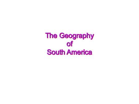 The Geography of South America.