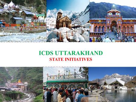 ICDS UTTARAKHAND STATE INITIATIVES. 3 The Idea of ICDS……  Invention of Tradition: Promoting desirable practices around care & nutrition  Optimize.