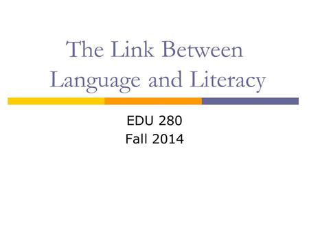 The Link Between Language and Literacy EDU 280 Fall 2014.