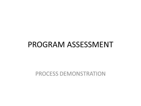 PROGRAM ASSESSMENT PROCESS DEMONSTRATION. So Easy – A Machinist Can Do It!
