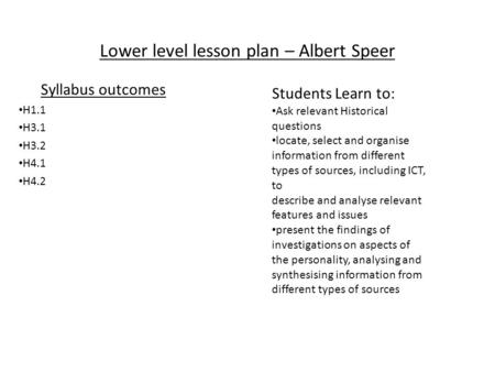 Lower level lesson plan – Albert Speer Syllabus outcomes H1.1 H3.1 H3.2 H4.1 H4.2 Students Learn to: Ask relevant Historical questions locate, select and.
