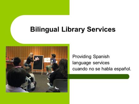 Bilingual Library Services Providing Spanish language services cuando no se habla español.