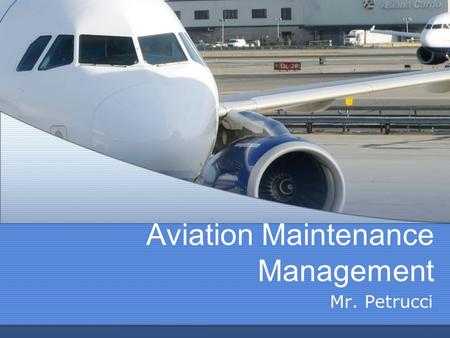 Aviation Maintenance Management Mr. Petrucci. Introduction Instructor Introduction Today’s date in Aviation Student Introductions Syllabus Review.