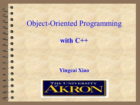 Object-Oriented Programming with C++ Yingcai Xiao.