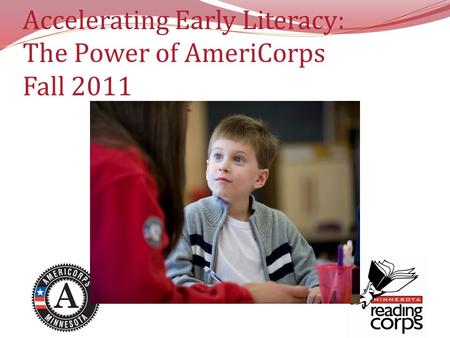 Accelerating Early Literacy: The Power of AmeriCorps Fall 2011.