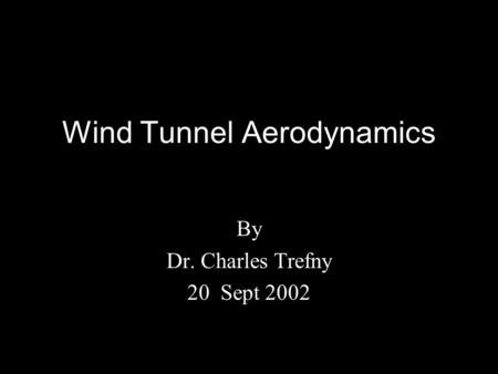 Wind Tunnel Aerodynamics By Dr. Charles Trefny 20 Sept 2002.