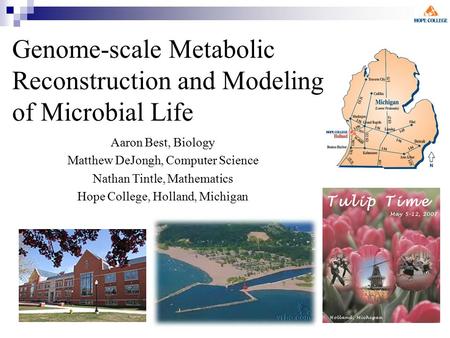 Genome-scale Metabolic Reconstruction and Modeling of Microbial Life Aaron Best, Biology Matthew DeJongh, Computer Science Nathan Tintle, Mathematics Hope.