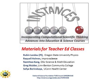 Materials for Teacher Ed Classes Rubin Landau (PI), Oregon State University Physics Raquell Holmes, improvscience NamHwa Kang, OSU Science & Math Education.