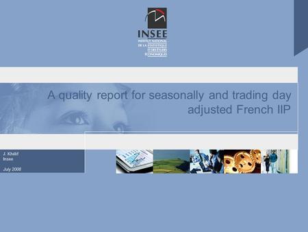 J. Khélif Insee July 2008 A quality report for seasonally and trading day adjusted French IIP.