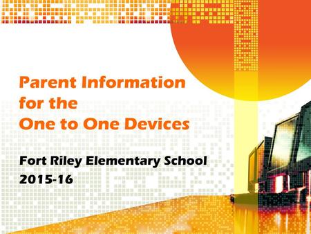 Parent Information for the One to One Devices Fort Riley Elementary School 2015-16.