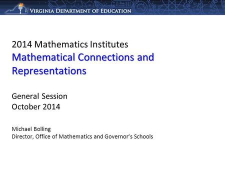 Mathematical Connections and Representations 2014 Mathematics Institutes Mathematical Connections and Representations General Session October 2014 Michael.