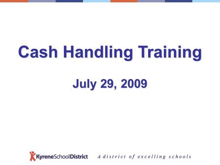 A d i s t r i c t o f e x c e l l i n g s c h o o l s Cash Handling Training July 29, 2009 1.