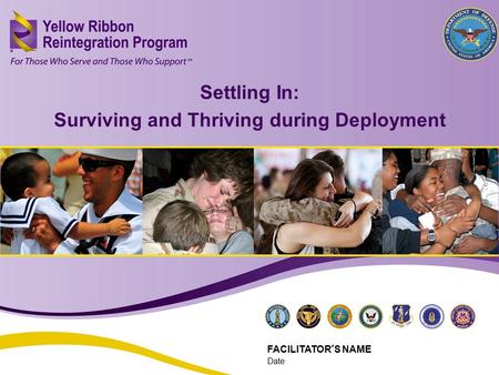Settling In: Surviving and Thriving during Deployment (MAR 2013) 1 Settling In: Surviving and Thriving during Deployment FACILITATOR’S NAME Date.